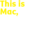 This is Mac,